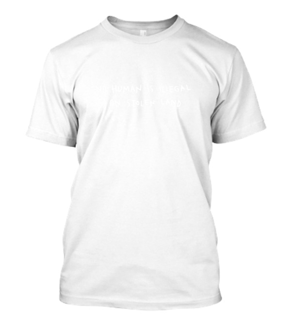No Human Is Illegal On Stolen Land Bold Statement Native Rights Awareness T-Shirt