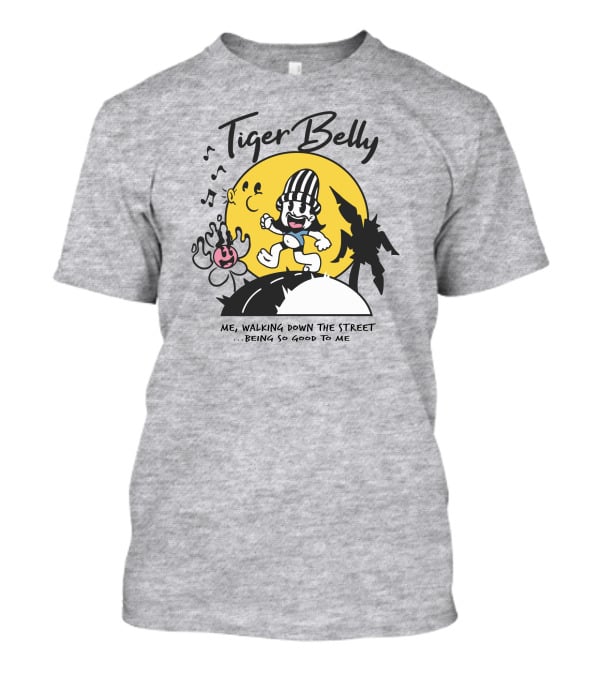 Tiger Belly Me Walking Down The Street Being So Good To Me T-Shirt