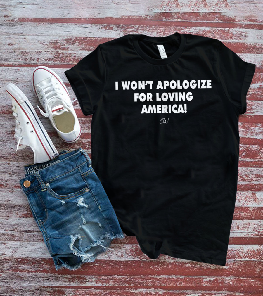 I Won’t Apologize For Loving America CW T-Shirt