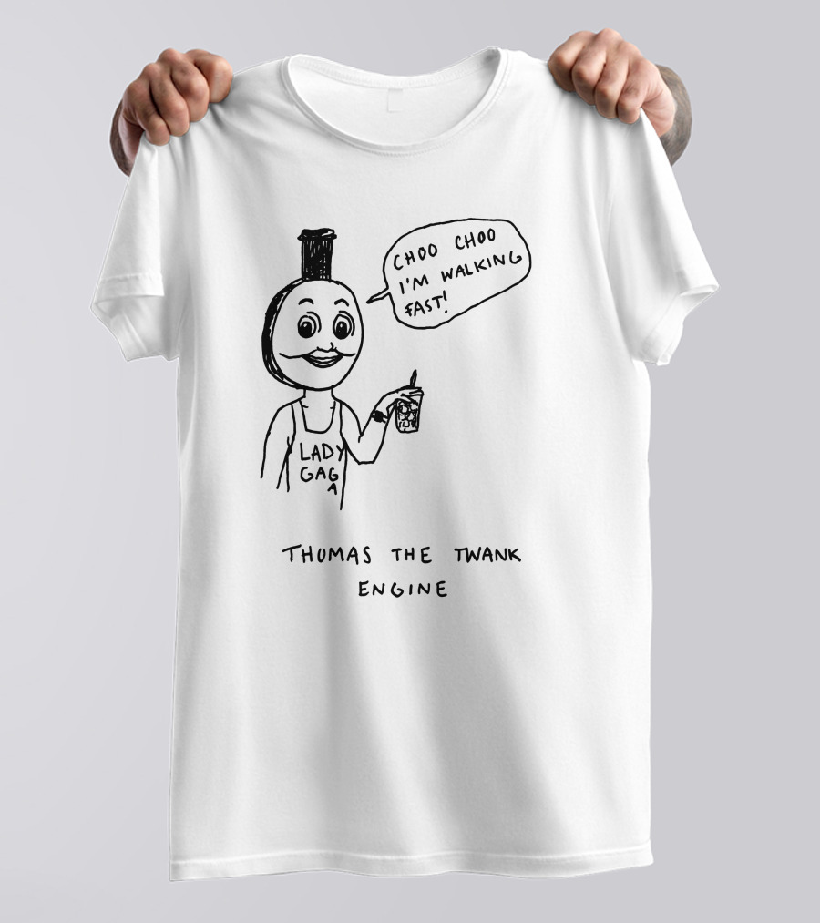 Thomas The Twank Engine Lady Gaga Choo Choo I'm Walking Fast T-Shirt