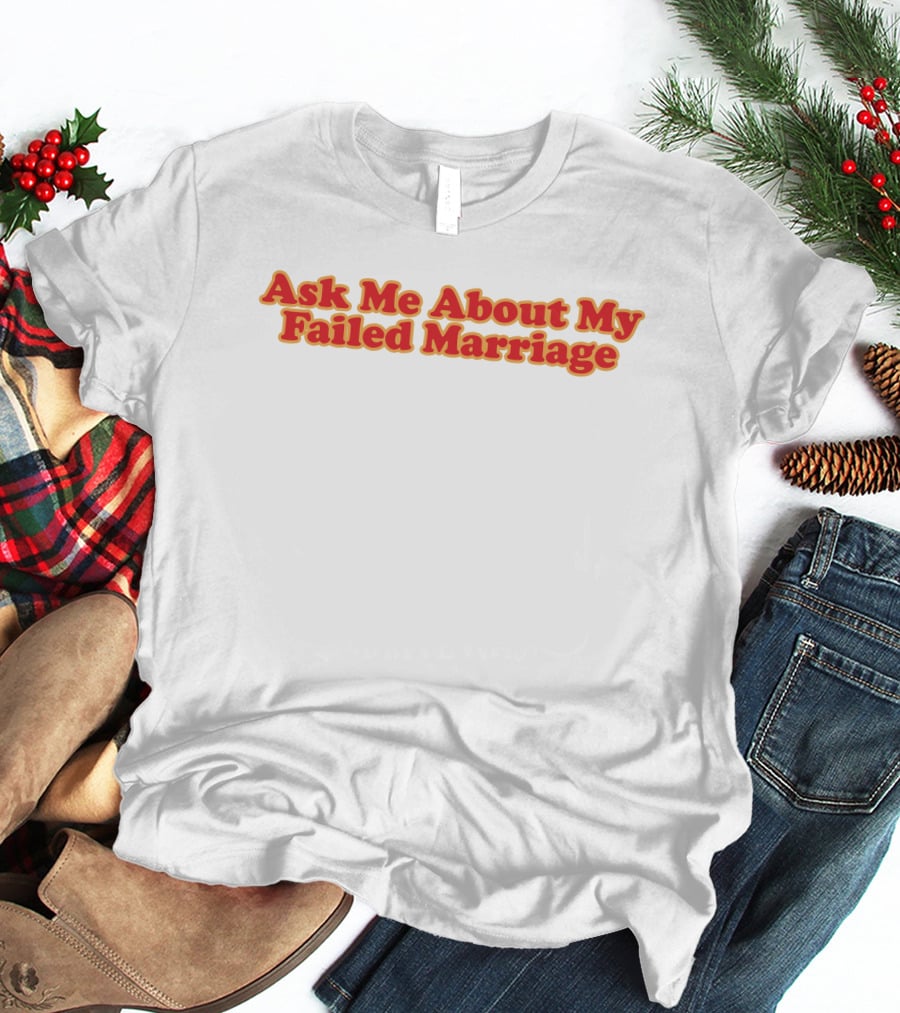 Shitheadsteve Ask Me About My Failed Marriage Red Text T-Shirt