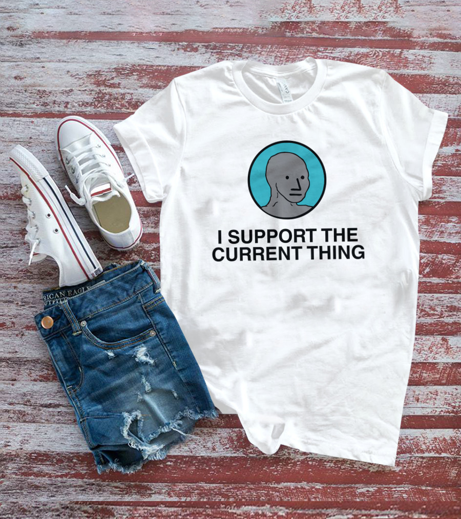 I Support The Current Thing Meme NPC Wojak Shitheadsteve T-Shirt
