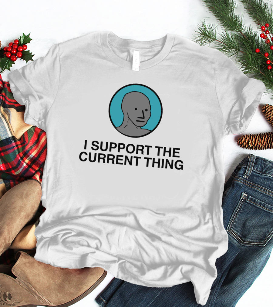 I Support The Current Thing Meme NPC Wojak Shitheadsteve T-Shirt