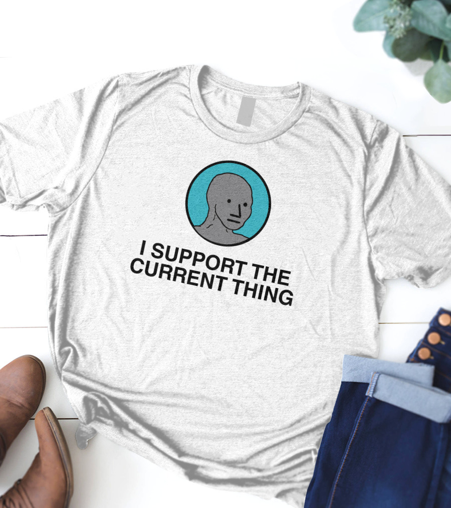 I Support The Current Thing Meme NPC Wojak Shitheadsteve T-Shirt