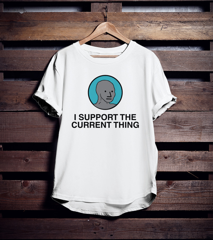 I Support The Current Thing Meme NPC Wojak Shitheadsteve T-Shirt
