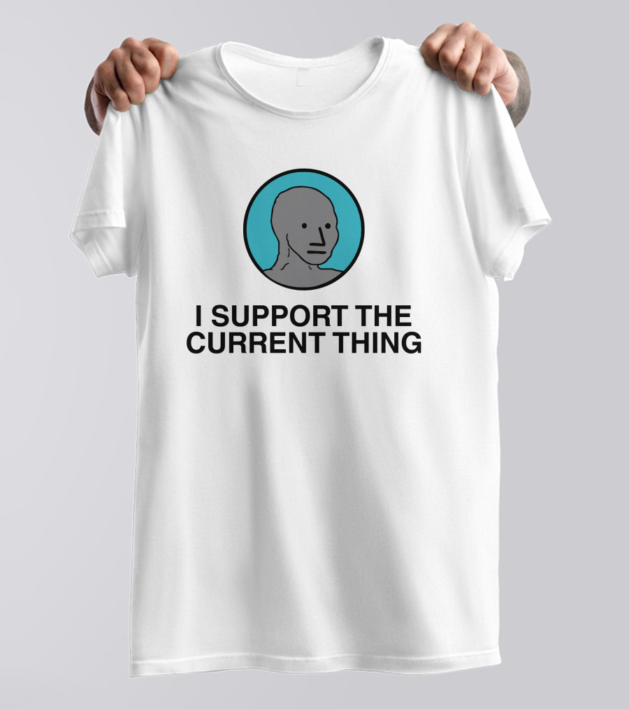 I Support The Current Thing Meme NPC Wojak Shitheadsteve T-Shirt
