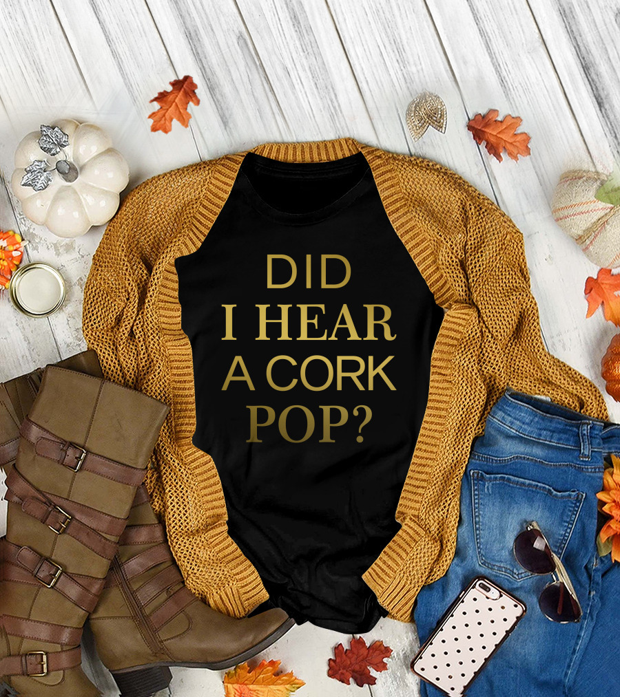 Did I Hear A Cork Pop The Real Housewives Of Orange County Catchphrase T-Shirt