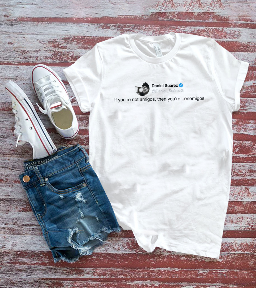 Daniel Suárez Twitter Quote If You're Not Amigos Then You're Enemigos T-Shirt