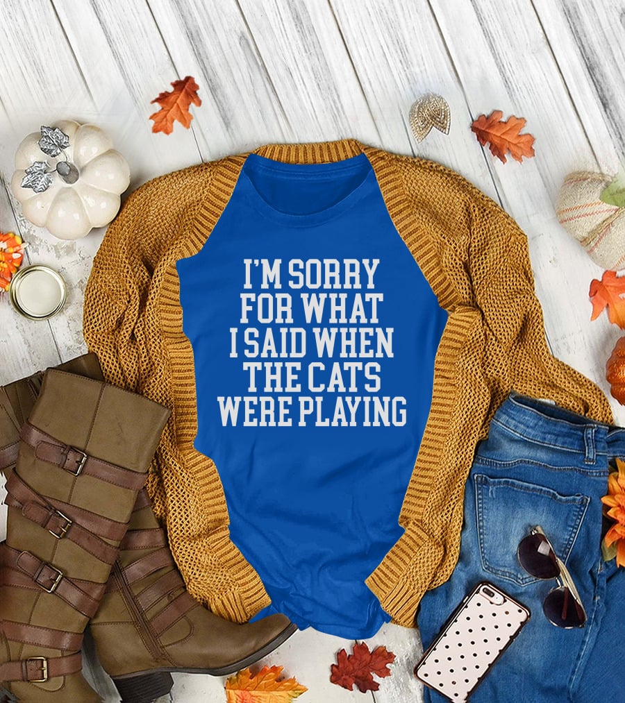 Kentucky For Kentucky I'm Sorry For What I Said When The Cats Were Playing Fan Apology T-Shirt