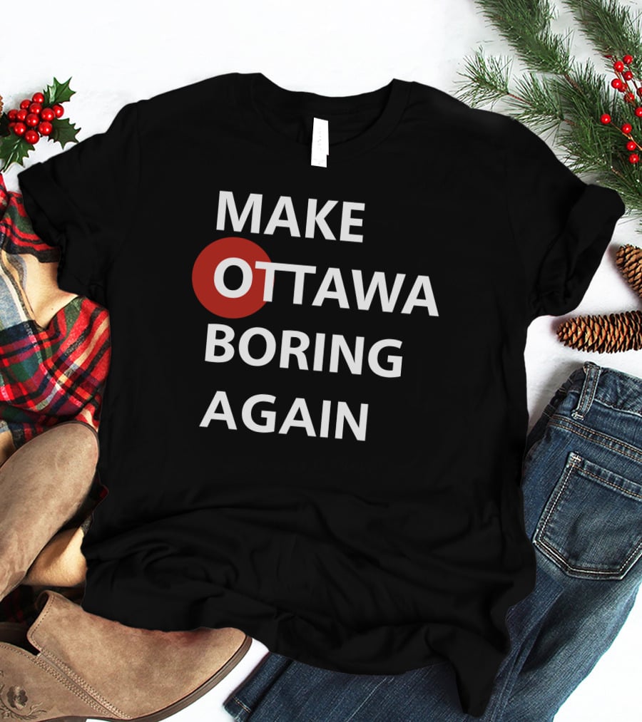 MAKE OTTAWA BORING AGAIN T-Shirt