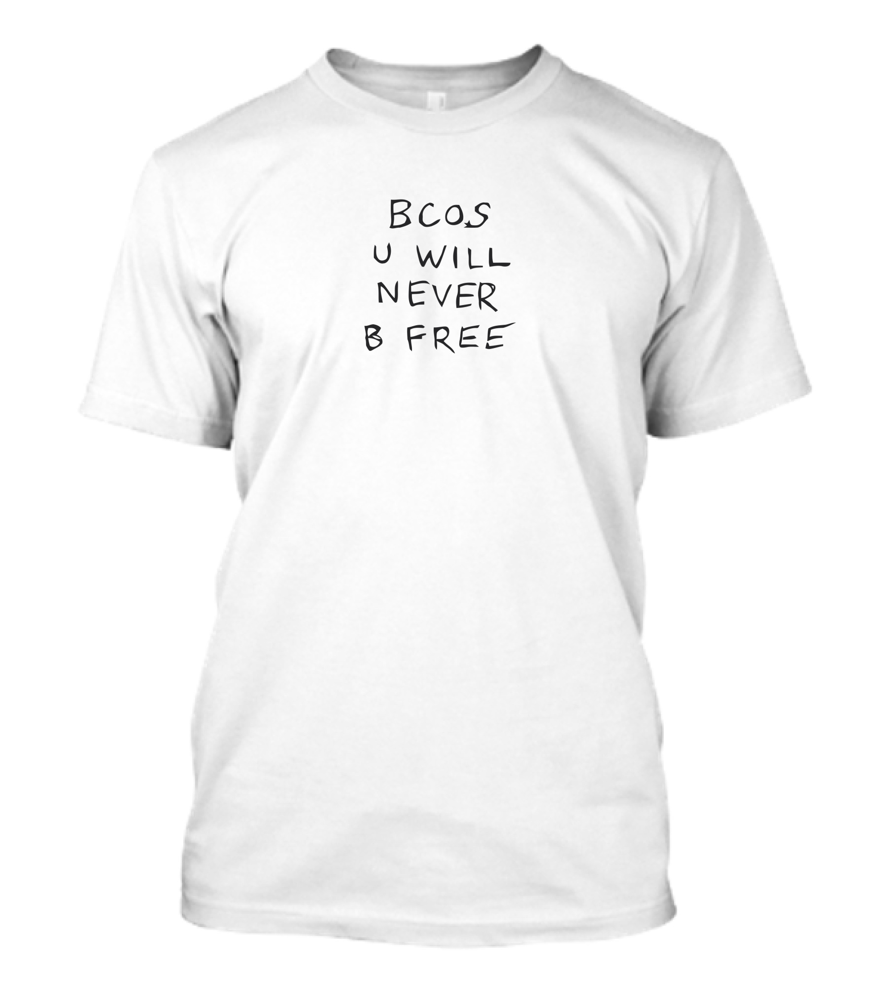 BCOS U Will Never B Free T-Shirt