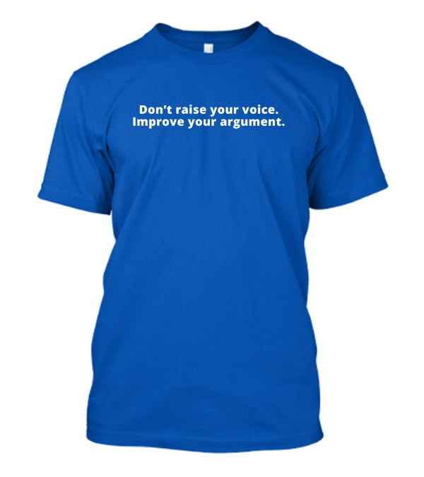 Don't Raise Your Voice Improve Your Argument T-Shirt