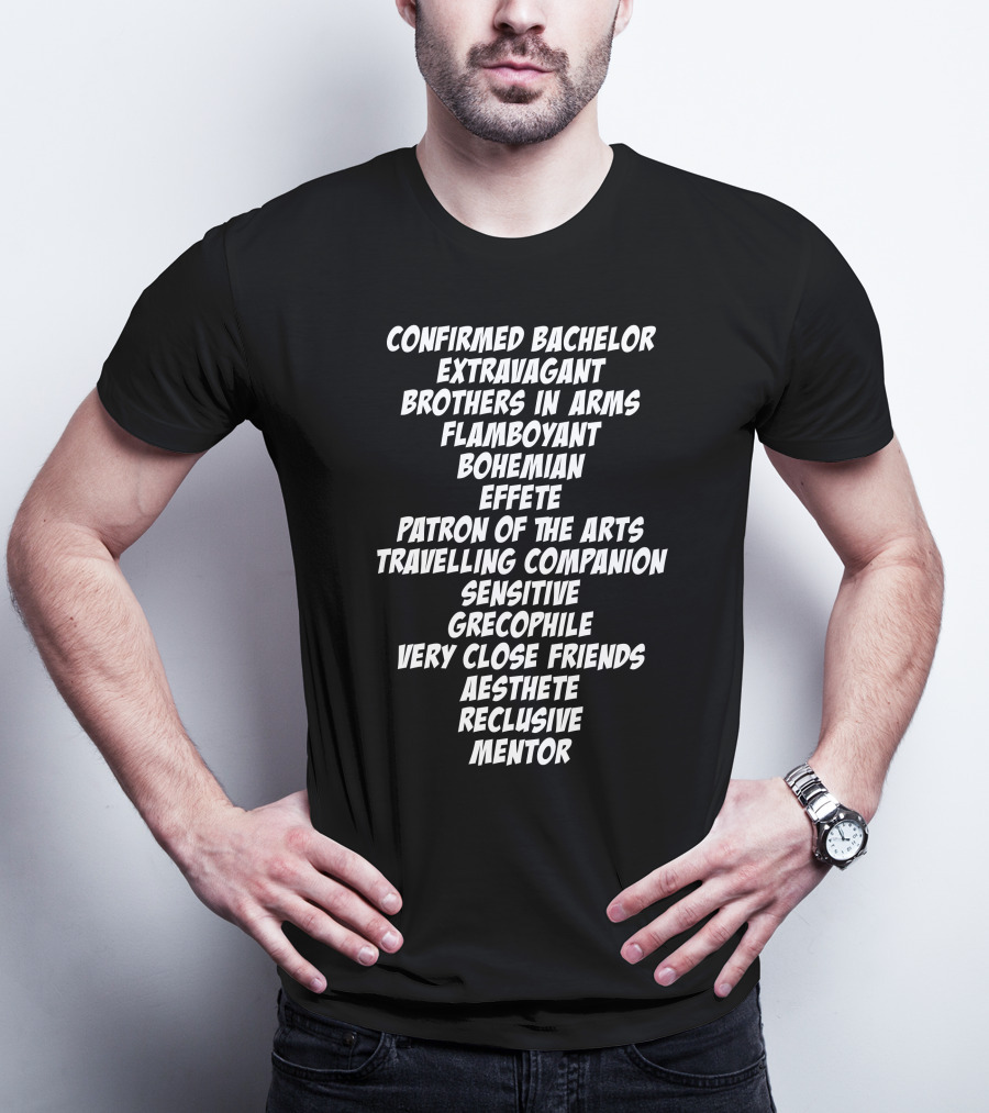 Confirmed Bachelor Extravagant Brothers In Arms Flamboyant Bohemian Effete Patron Of The Arts T-Shirt