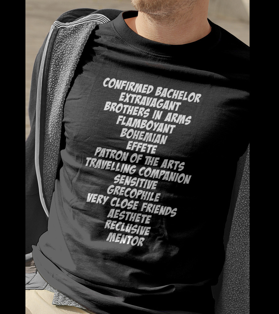 Confirmed Bachelor Extravagant Brothers In Arms Flamboyant Bohemian Effete Patron Of The Arts T-Shirt