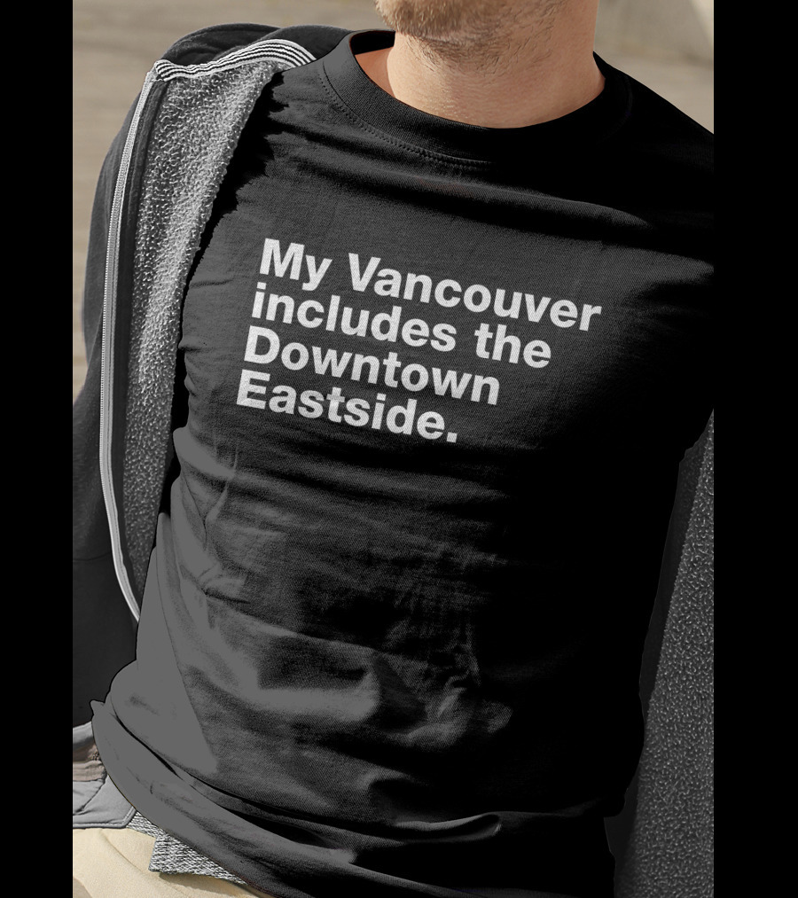 My Vancouver Includes The Downtown Eastside Vancouver T-Shirt