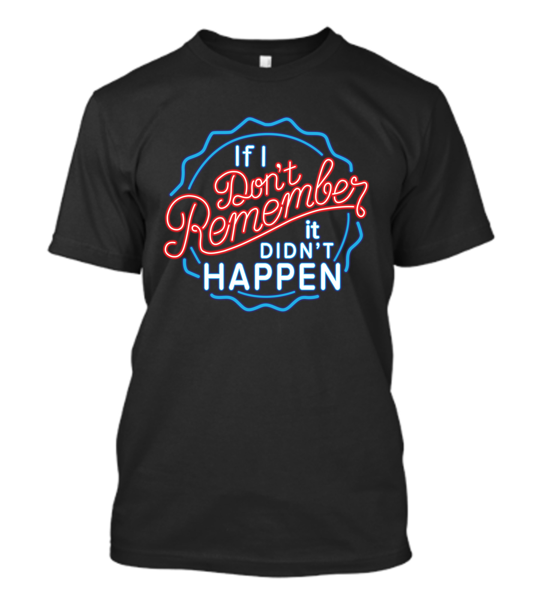 If I Don't Remember It Didn't Happen Neon T-Shirt