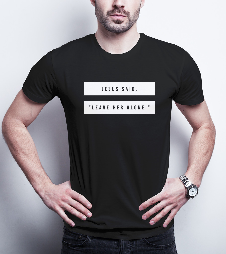 Jesus Said Leave Her Alone Quote Text T-Shirt
