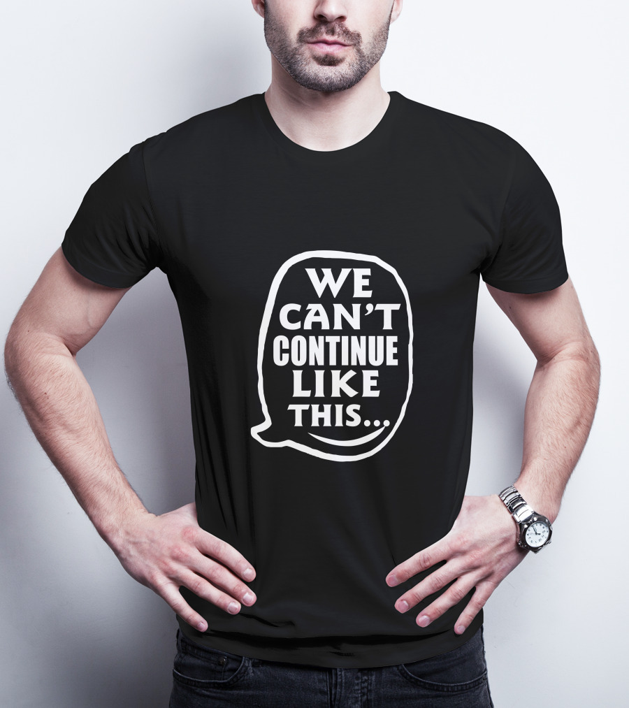 We Can't Continue Like This Speech Bubble T-Shirt
