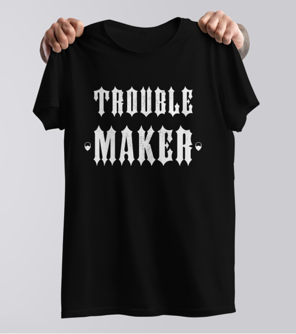 Trouble Maker The Drive Clothing Merch T-Shirt