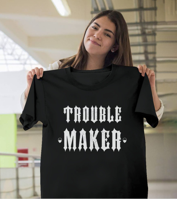 Trouble Maker The Drive Clothing Merch T-Shirt
