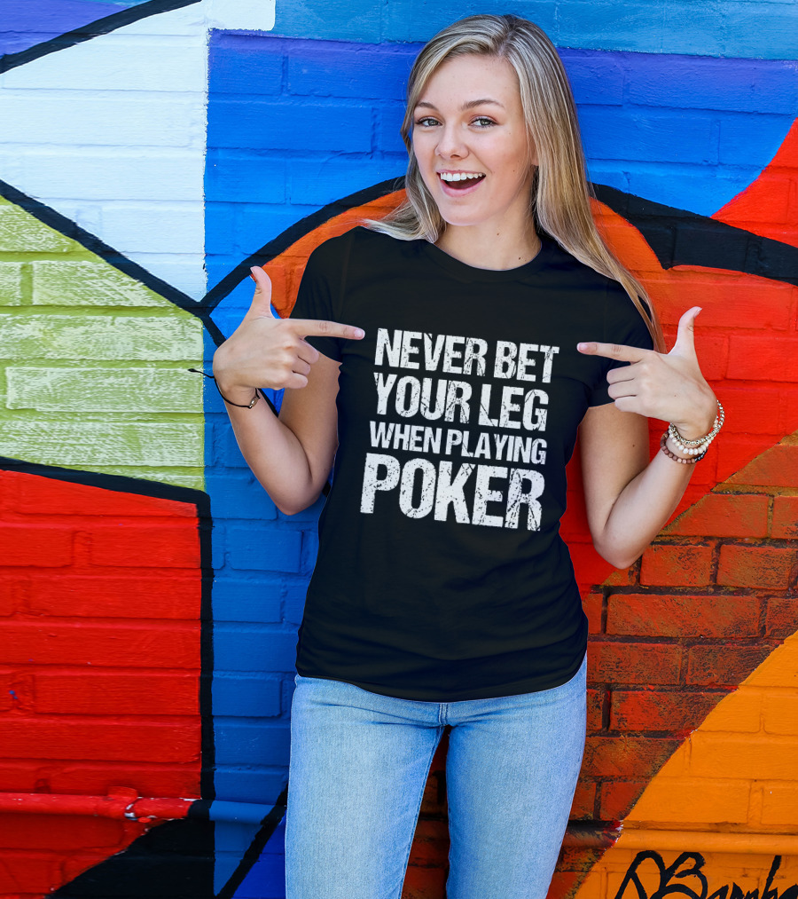 Never Bet Your Leg When Playing Poker T-Shirt