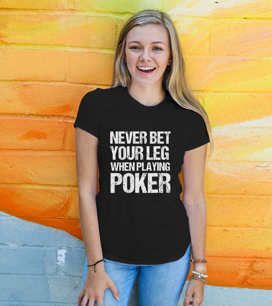 Never Bet Your Leg When Playing Poker T-Shirt