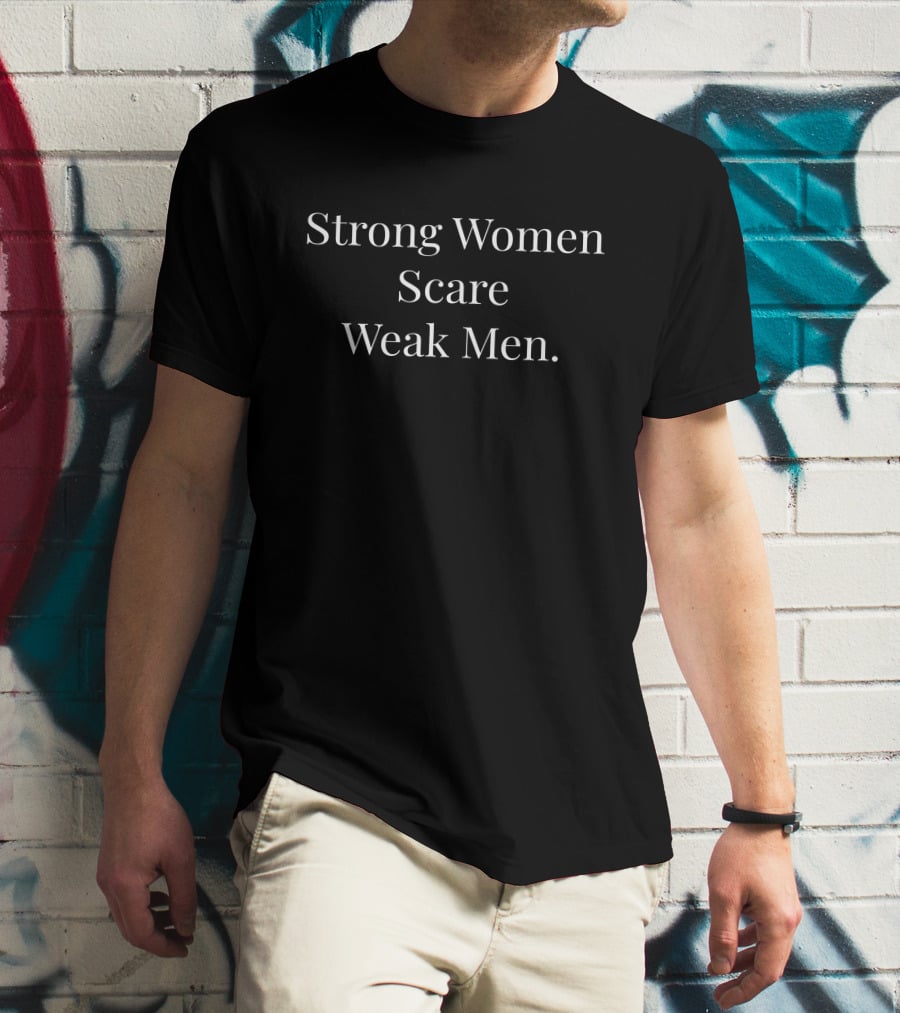 Strong Women Scare Weak Men T-Shirt