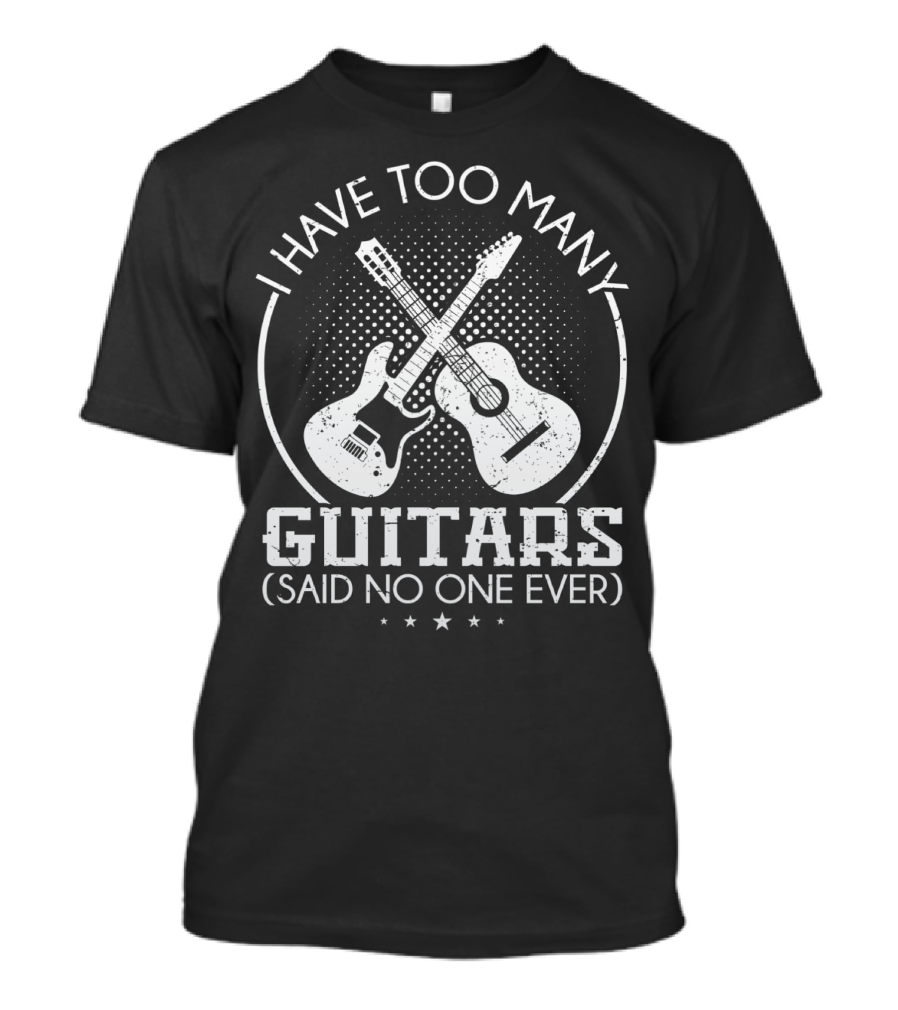 I Have Too Many Guitars Said No One Ever Guitar T-Shirt