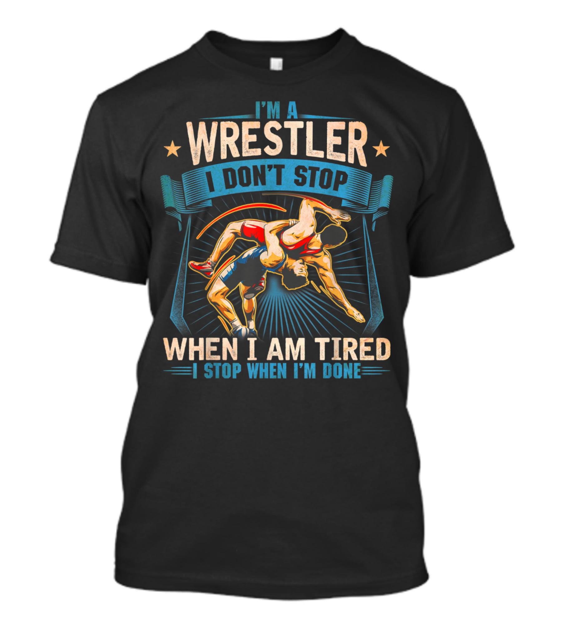 I'm A Wrestler I Don't Stop When I Am Tired I Stop When I'm Done T-Shirt