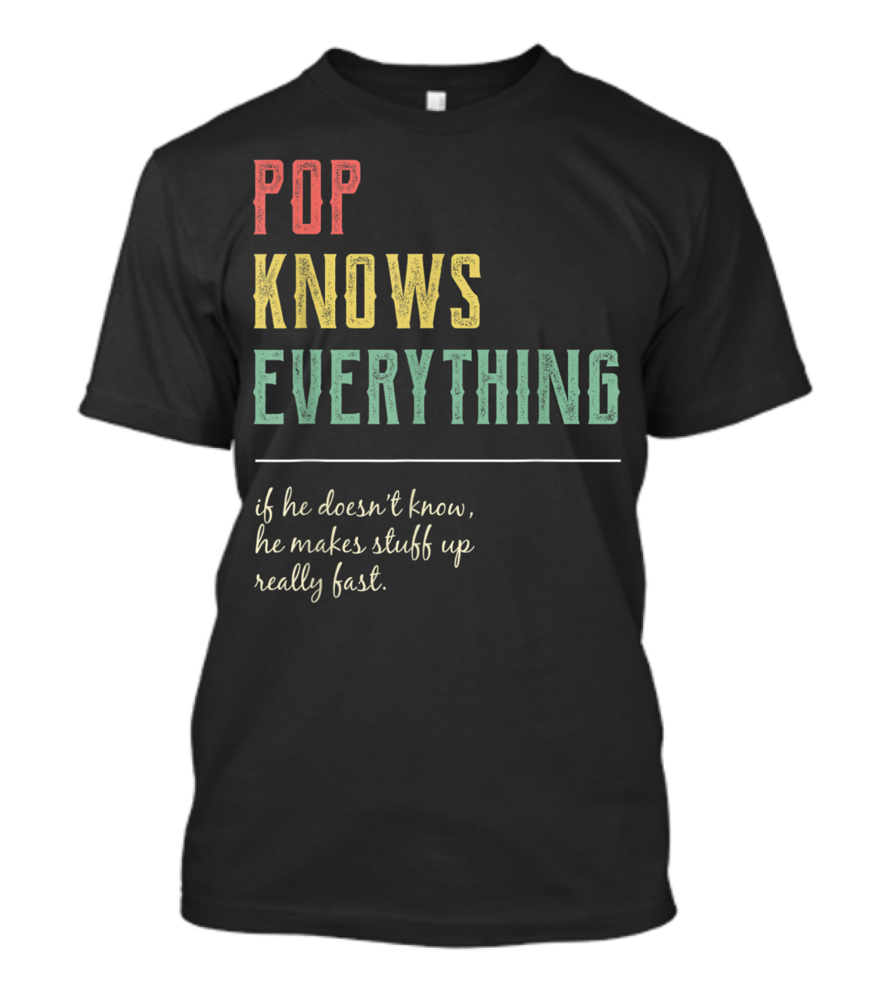 Pop Knows Everything If He Doesn't Know He Makes Stuff Up Really Fast T-Shirt
