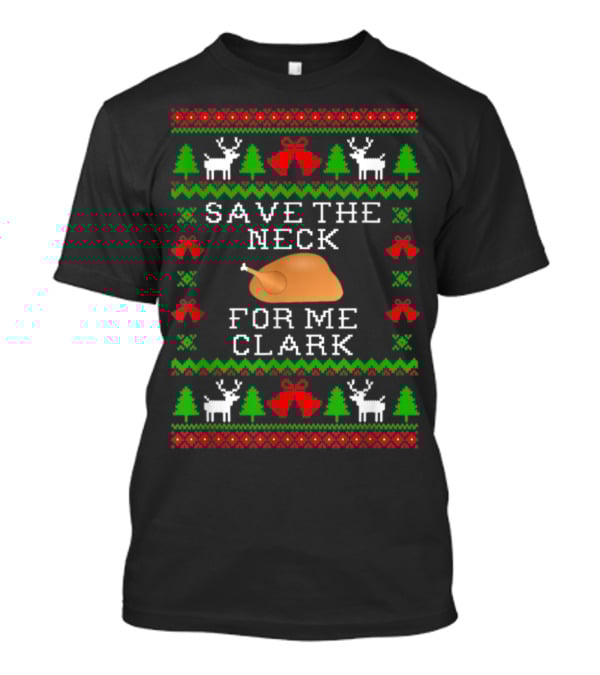 Save The Neck For Me Clark Christmas Vacation Ugly T-Shirt