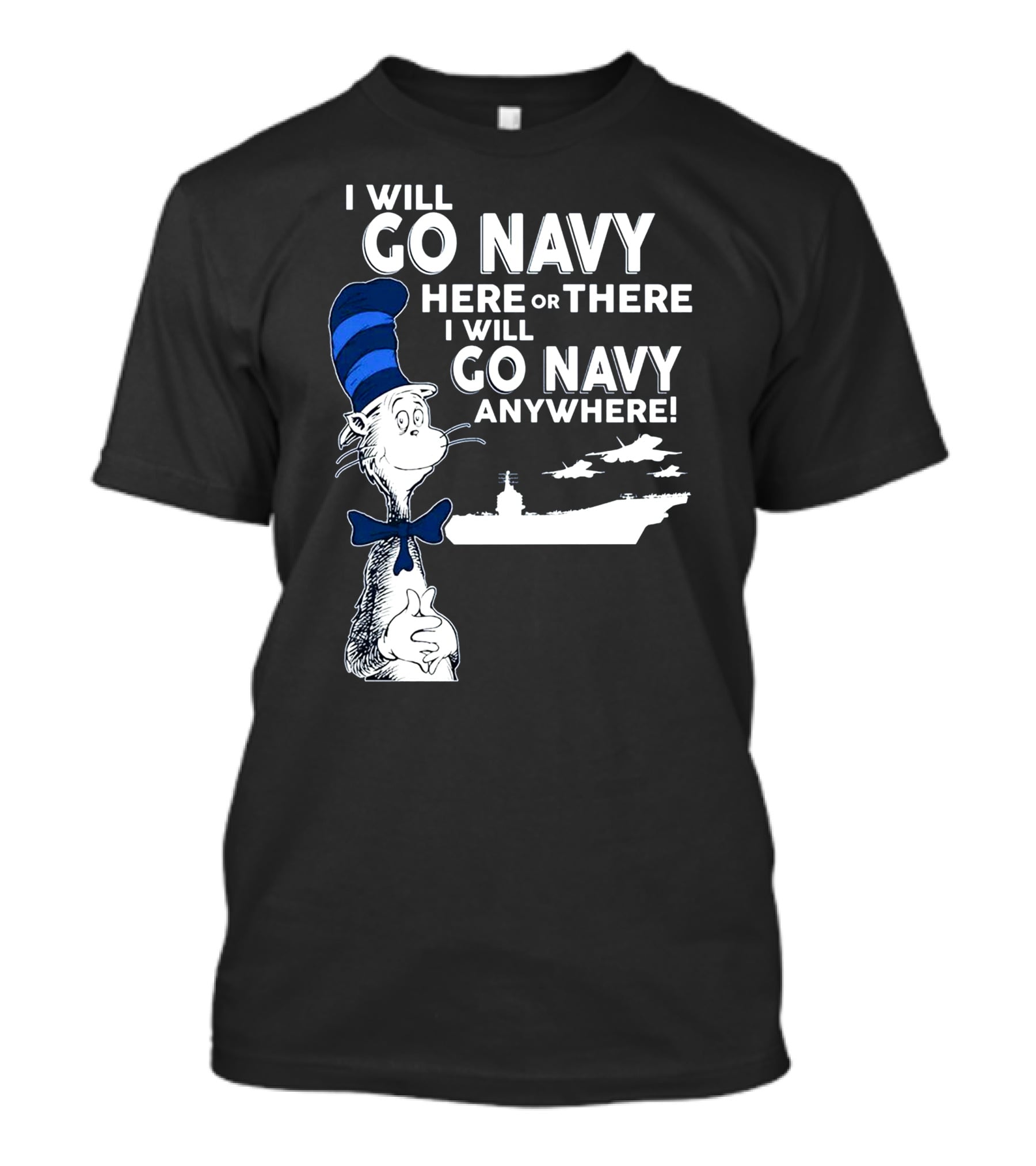 I Will Go Navy Here Or There I Will Go Navy Anywhere Cat In The Hat Navy Aircraft Carrier T-Shirt