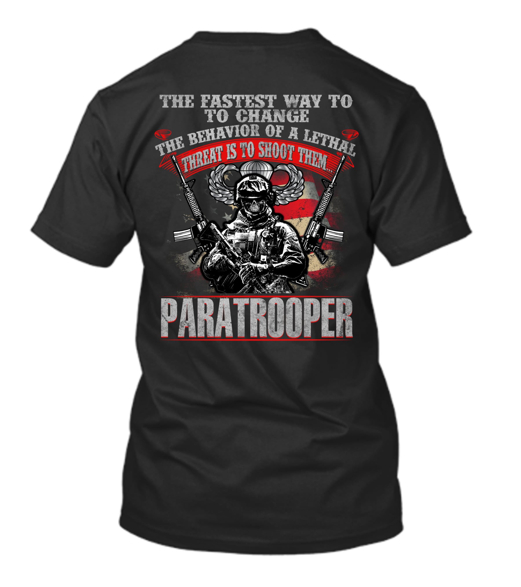 The Fastest Way To Change The Behavior Of A Lethal Threat Is To Shoot Them Paratrooper T-Shirt