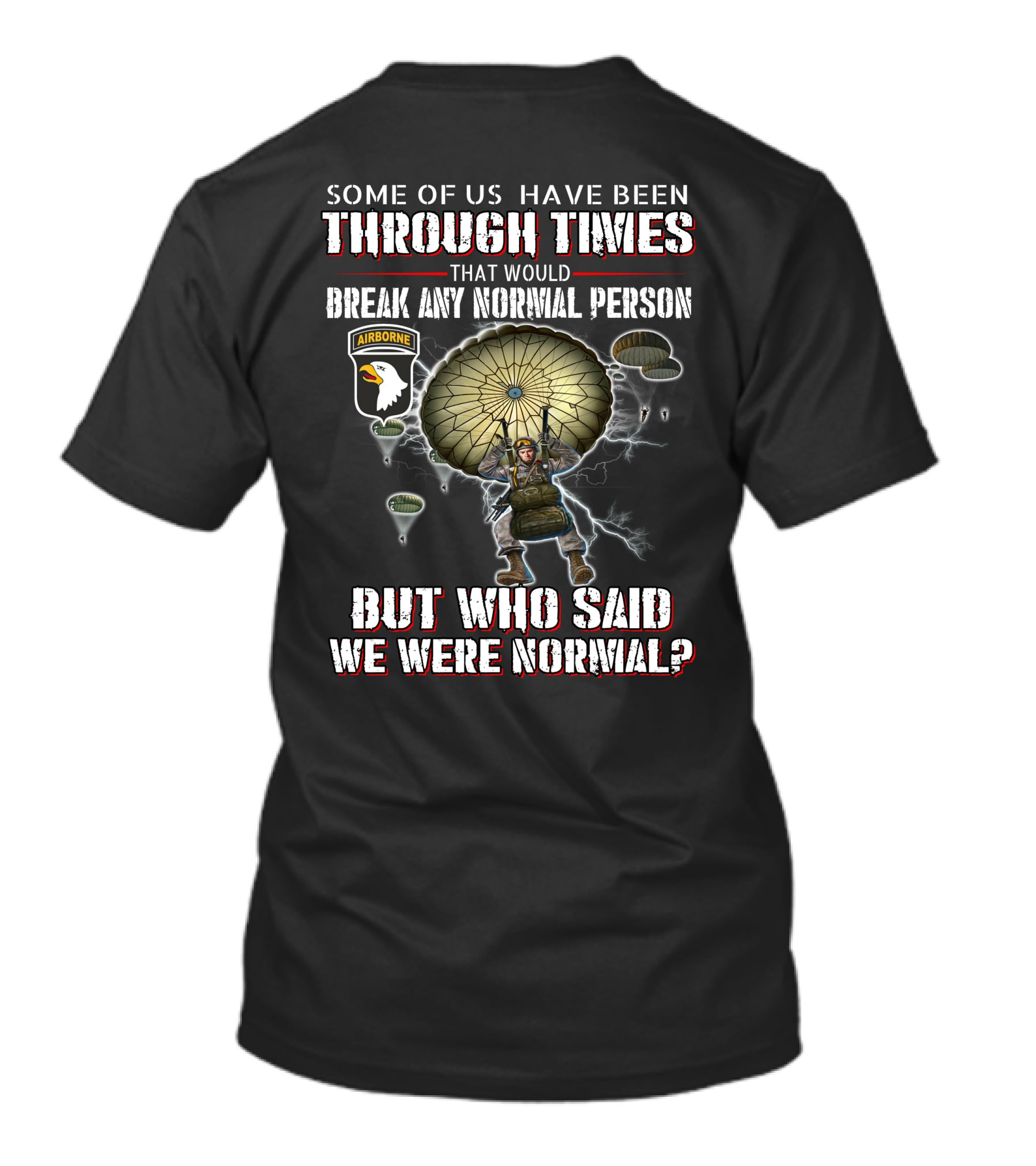 Some Of Us Have Been Through Times That Would Break Any Normal Person But Who Said We Were Normal Airborne T-Shirt