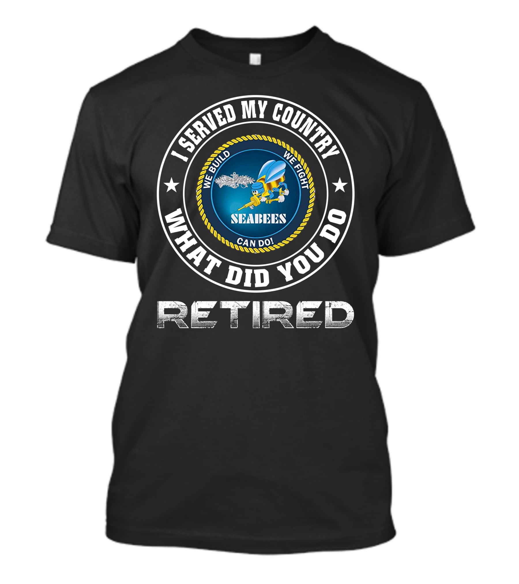 I Served My Country Seabees Retired We Build We Fight T-Shirt