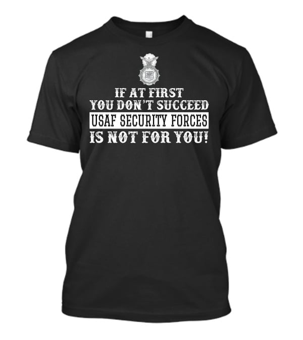 Usaf Security Forces If At First You Don't Succeed Is Not For You T-Shirt