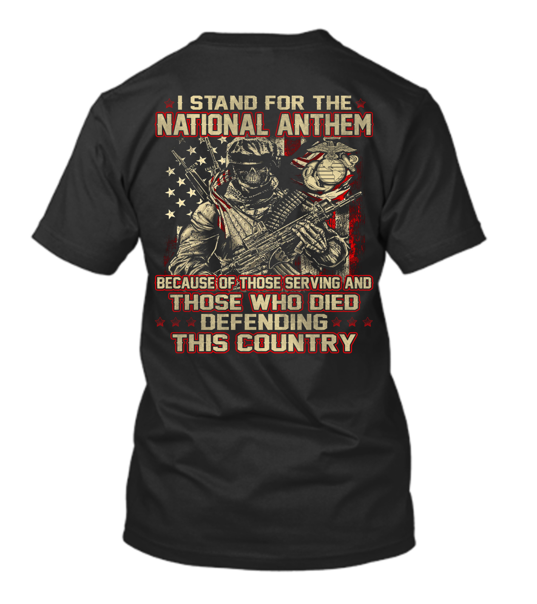I Stand For The National Anthem Because Of Those Serving And Those Who Died Defending This Country T-Shirt
