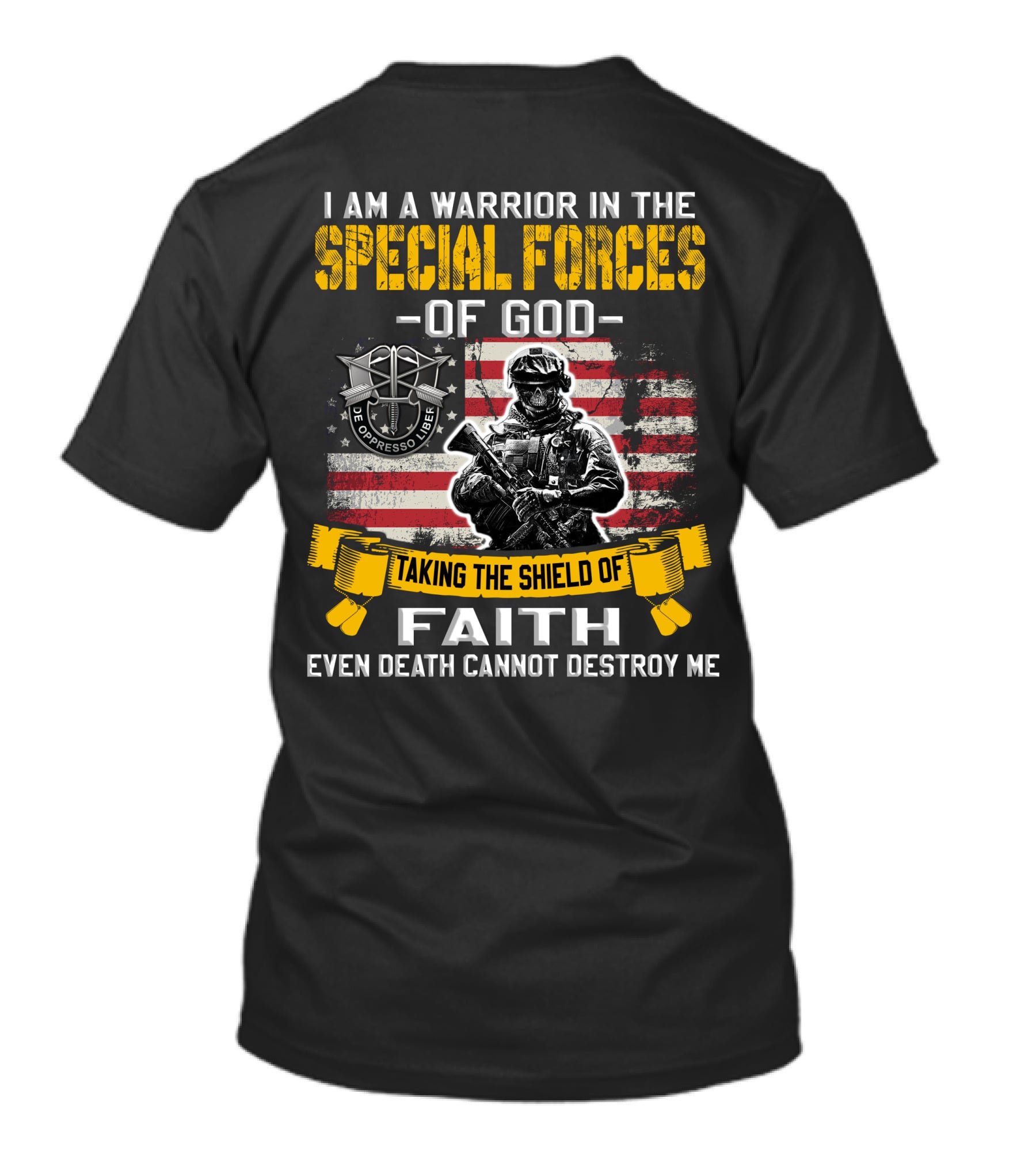 I Am A Warrior In The Special Forces Of God Taking The Shield Of Faith Even Death Cannot Destroy Me De Oppresso Liber T-Shirt