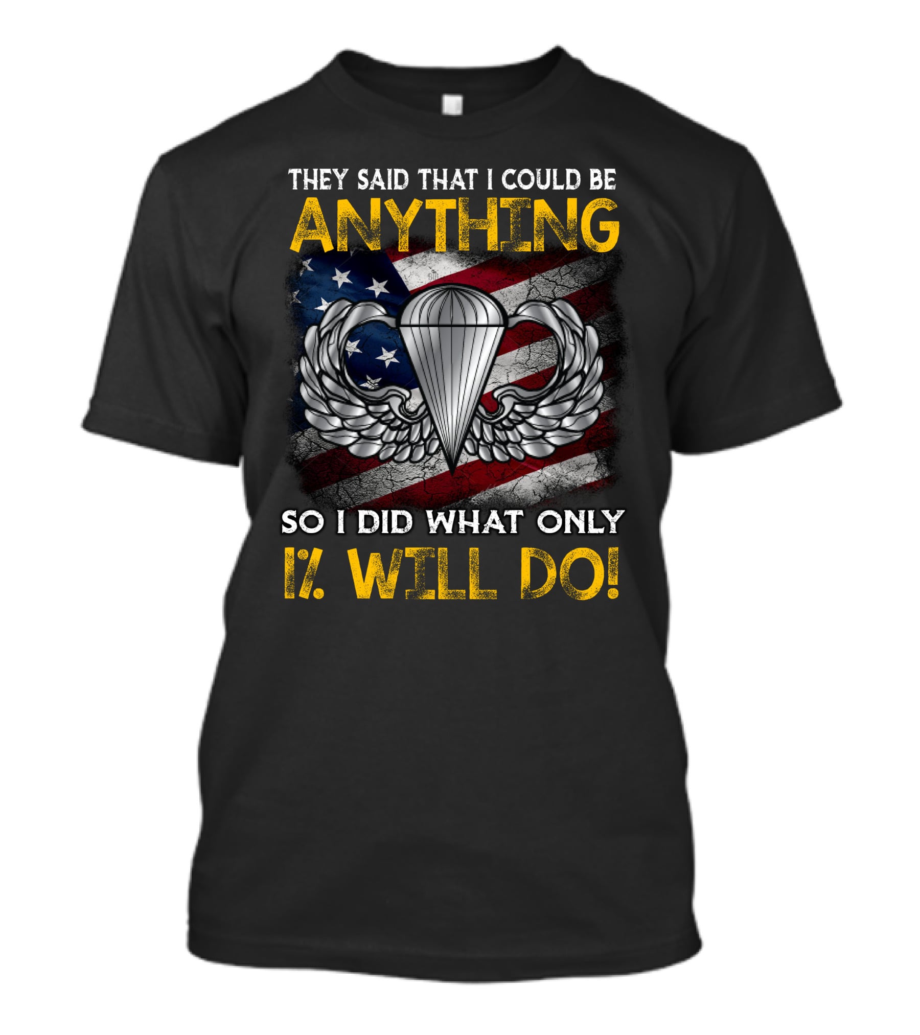 They Said That I Could Be Anything So I Did What Only 1% Will Do Paratrooper Wings American Flag T-Shirt