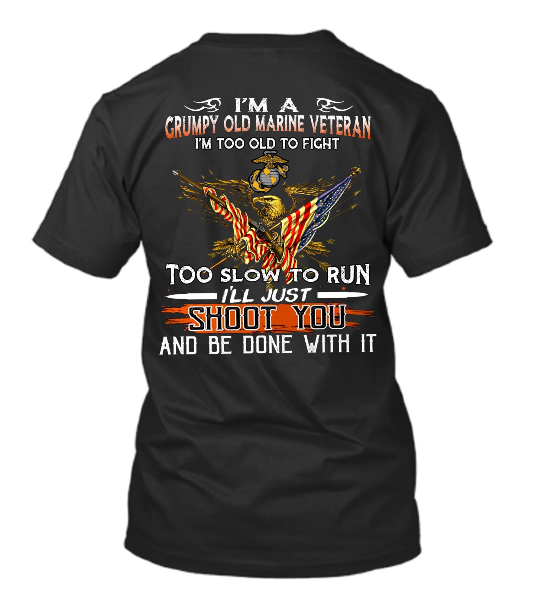 I'm A Grumpy Old Marine Veteran Too Old To Fight Too Slow To Run I'll Just Shoot You And Be Done With It T-Shirt