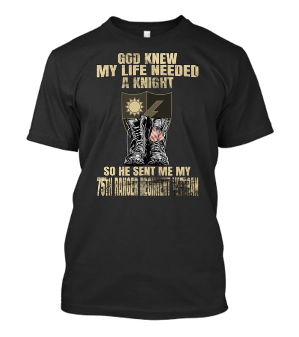 God Knew My Life Needed A Knight 75Th Ranger Regiment Veteran T-Shirt