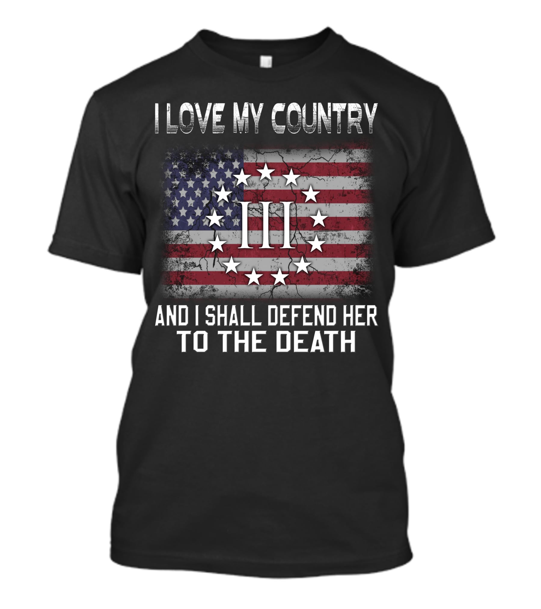 I Love My Country And I Shall Defend Her To The Death Iii Stars And Stripes T-Shirt