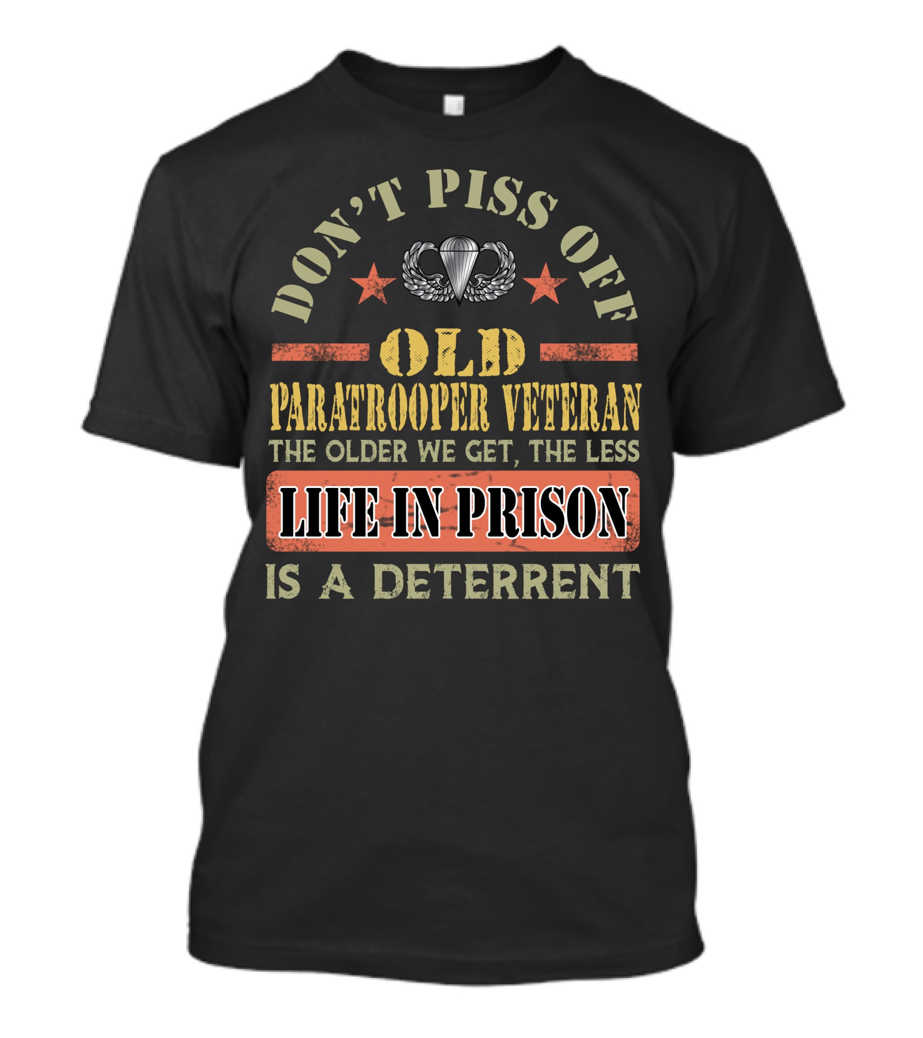 Don't Piss Off Old Paratrooper Veteran The Older We Get The Less Life In Prison Is A Deterrent T-Shirt