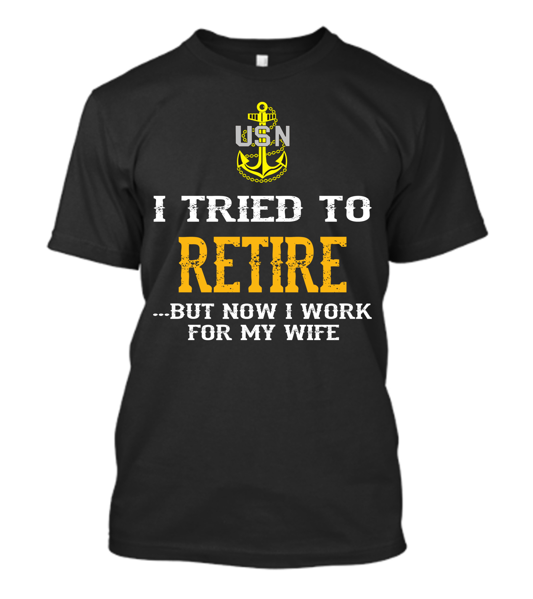 Usn Anchor I Tried To Retire But Now I Work For My Wife T-Shirt