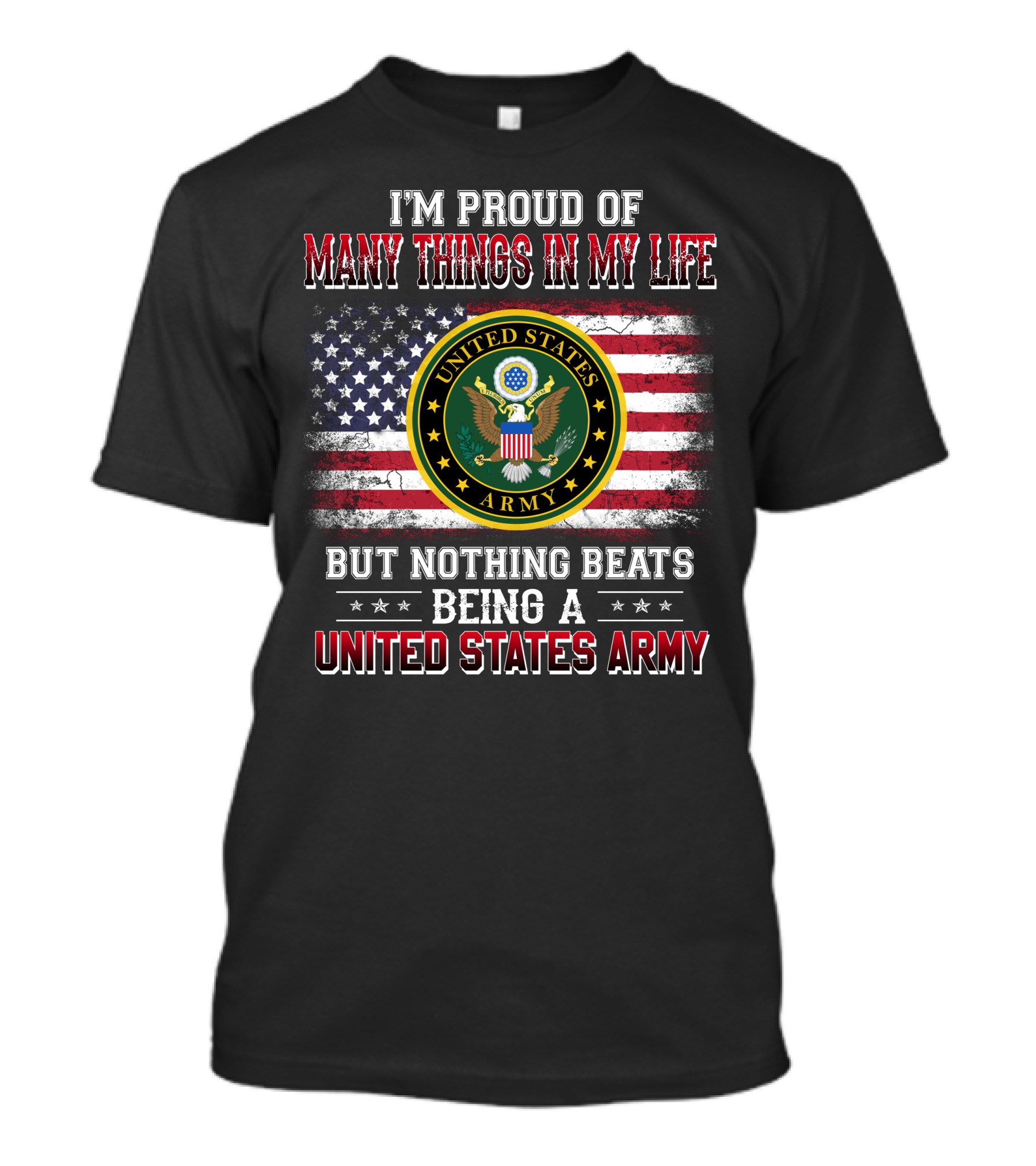 I'm Proud Of Many Things In My Life But Nothing Beats Being A United States Army T-Shirt