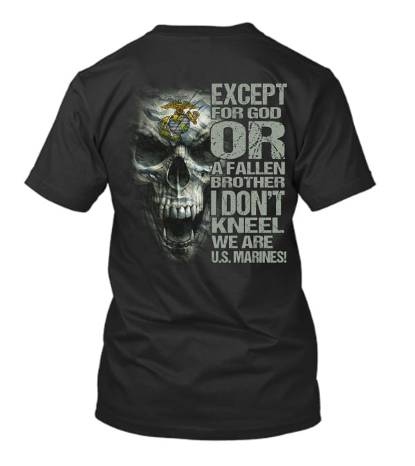 Except For God Or A Fallen Brother I Don't Kneel We Are U.s. Marines Skull With Eagle Globe And Anchor T-Shirt