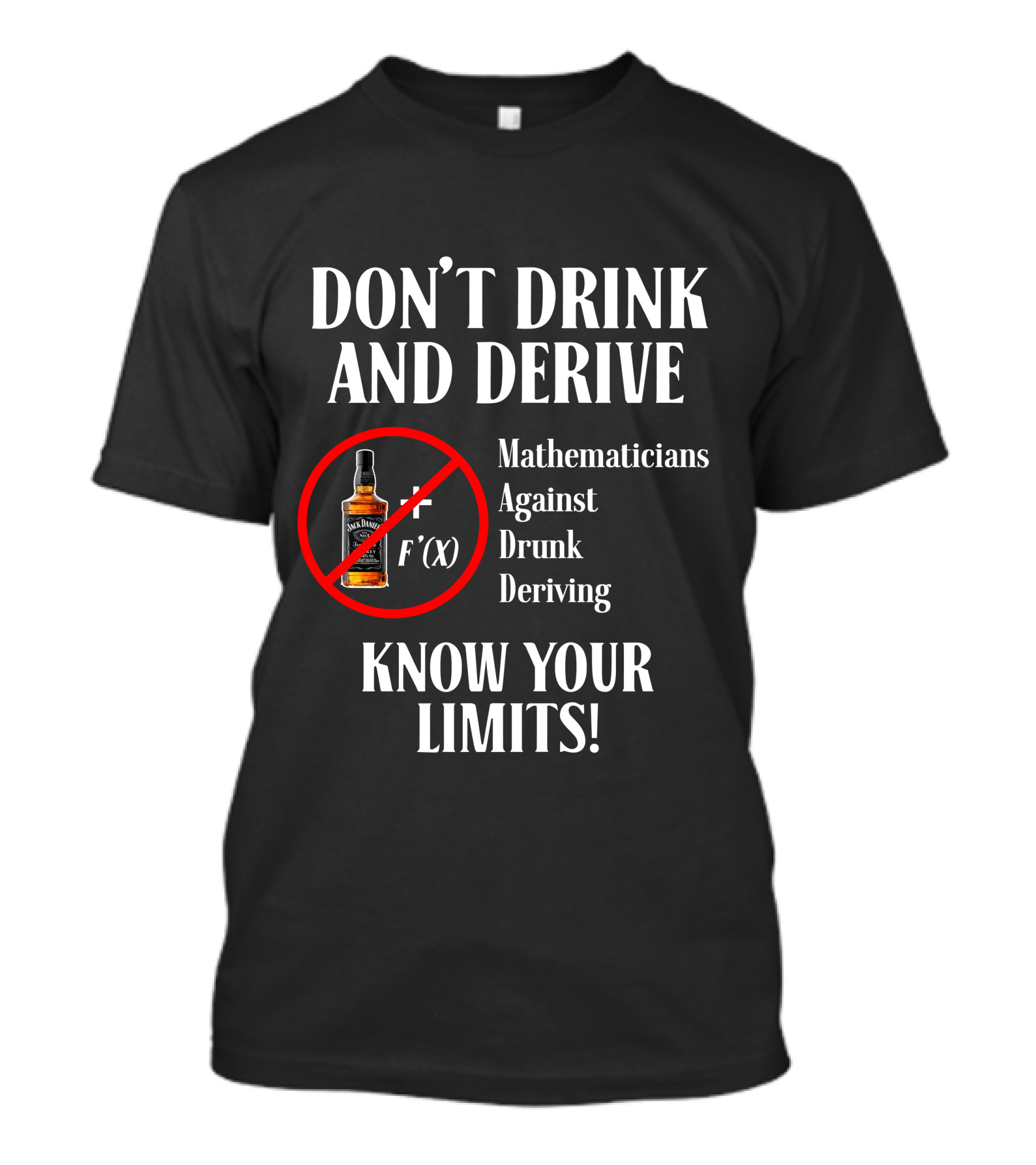DON'T DRINK AND DERIVE Mathematicians Against Drunk Deriving KNOW YOUR LIMITS JACK F'(X) T-Shirt