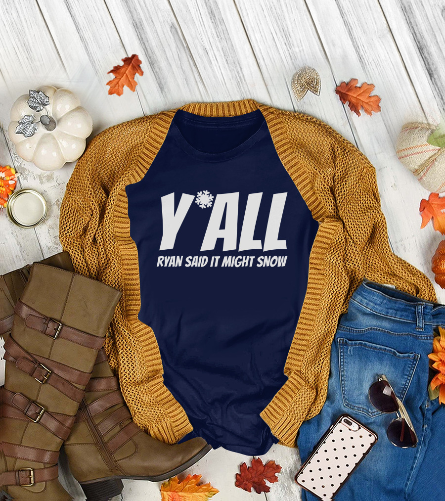 Y'All Ryan Said It Might Snow Ryan Hall Y'all T-Shirt