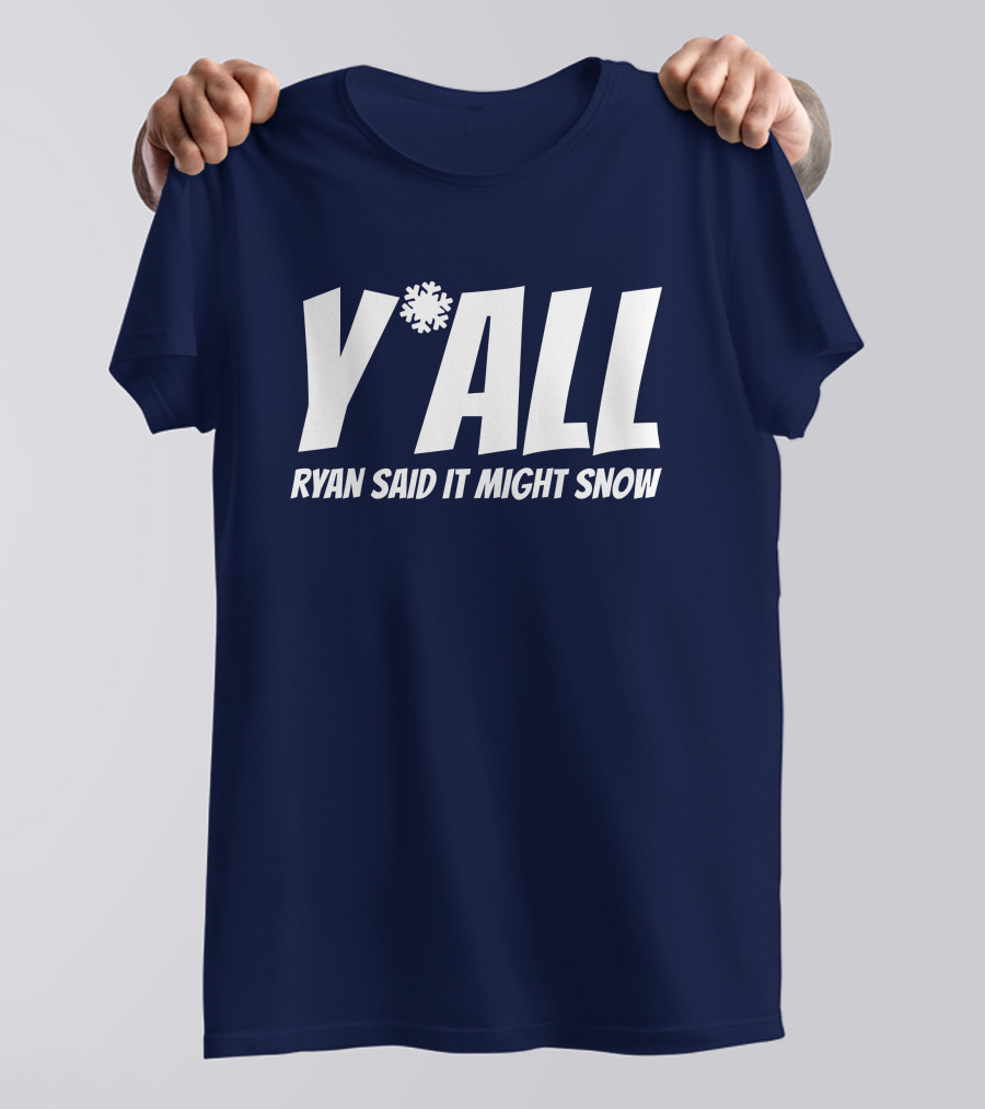 Y'All Ryan Said It Might Snow Ryan Hall Y'all T-Shirt
