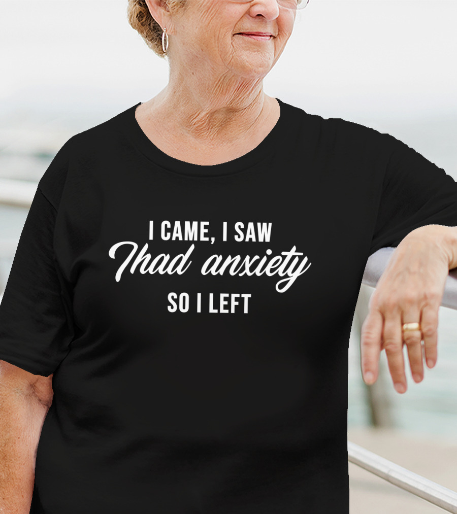 I Came I Saw Thad Anxiety So I Left Introvert Humor Stress Anxiety T-Shirt